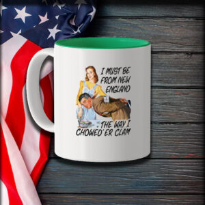 I Must Be From New England The Way I Chowed'er Clam Mug1